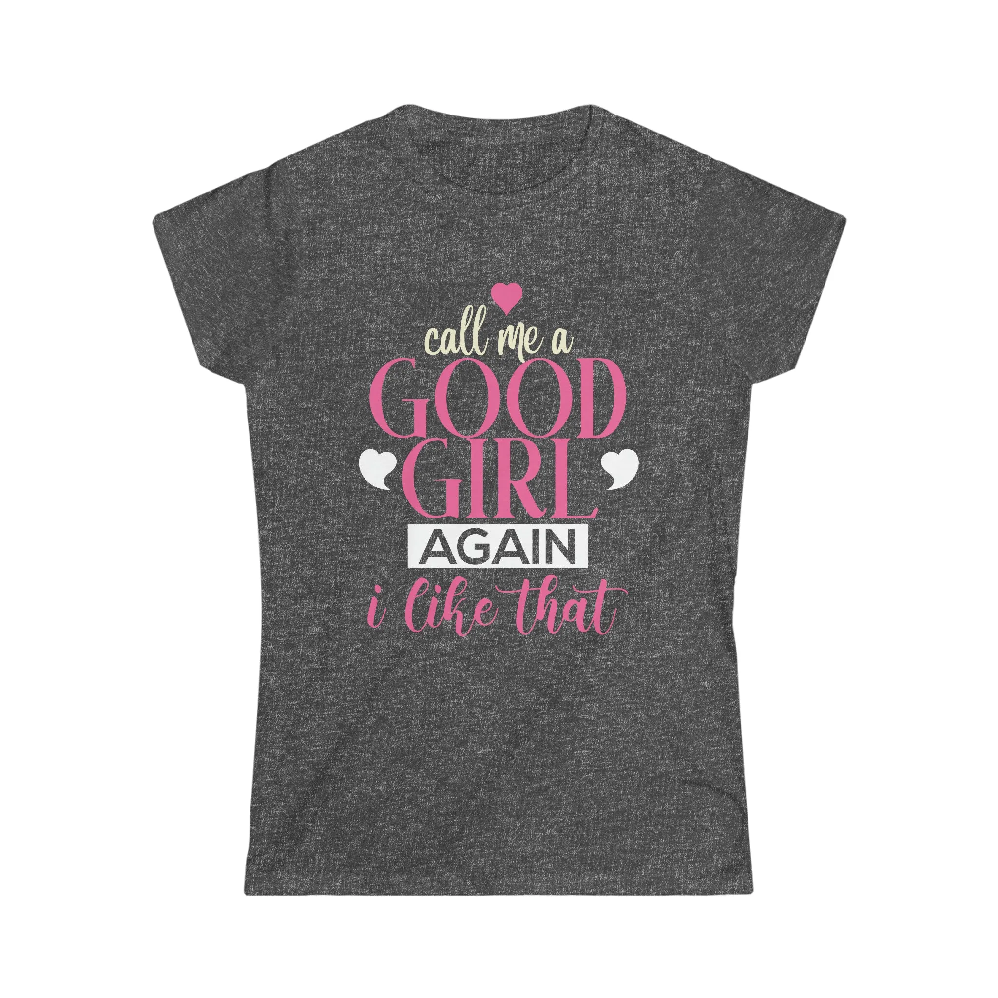 Call Me A Good Girl Again I Like That Women's Softstyle Tee
