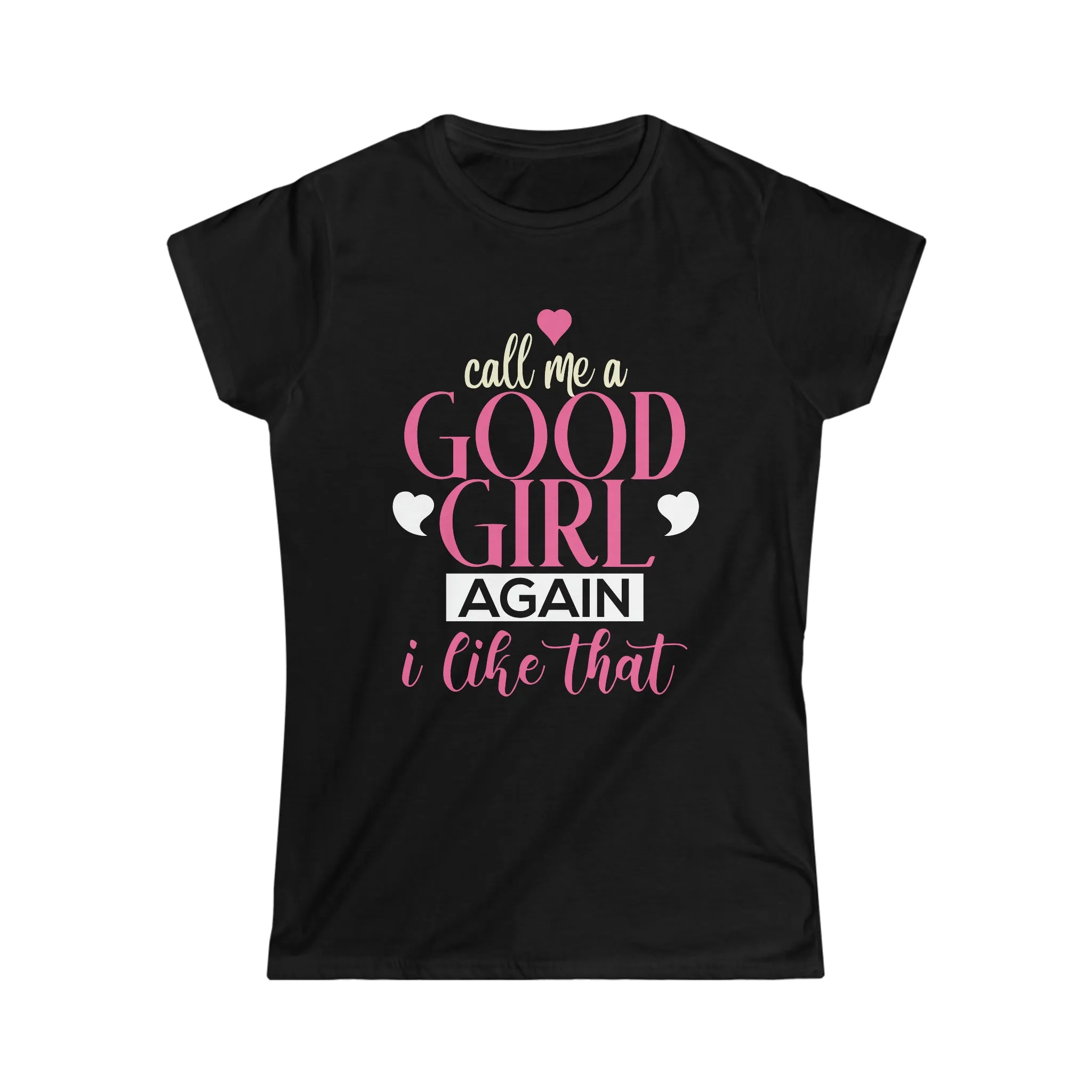 Call Me A Good Girl Again I Like That Women's Softstyle Tee