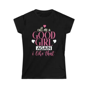 Call Me A Good Girl Again I Like That Women's Softstyle Tee